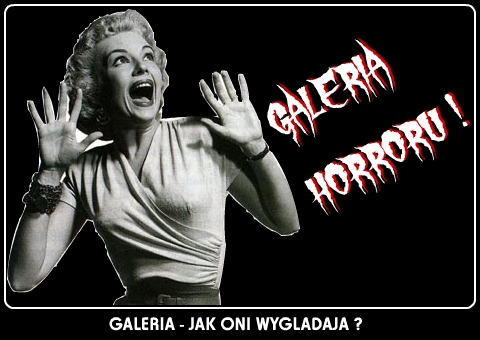GALERIA -  JAK ONI WYGL�DAJ� ?